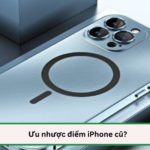 ưu nhược điểm iPhone cũ