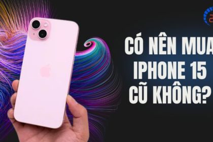 có nên mua iPhone 15 cũ không