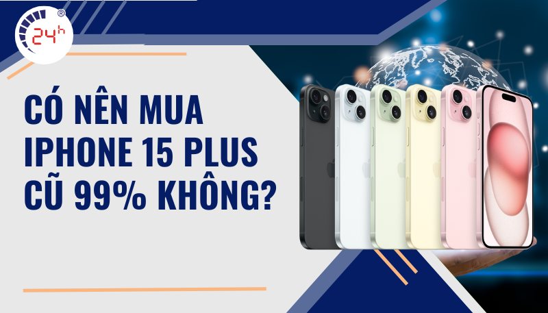 có nên mua iPhone 15 Plus cũ 99%