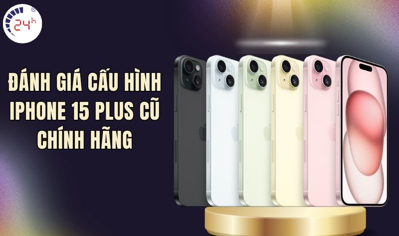 đánh giá cấu hình iphone 15 plus cũ