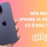 mua iPhone 14 pro max cũ ở đâu tốt